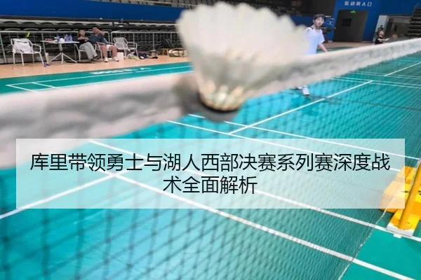 库里带领勇士与湖人西部决赛系列赛深度战术全面解析