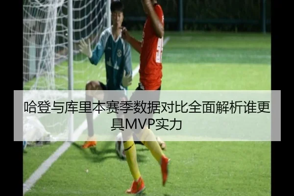 哈登与库里本赛季数据对比全面解析谁更具MVP实力